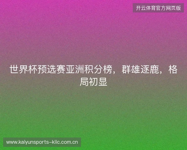 世界杯预选赛亚洲积分榜,群雄逐鹿,格局初显 世界杯预选赛亚洲积分榜,群雄逐鹿,格局初显